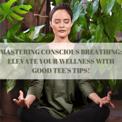 Mastering Conscious Breathing: Elevate Your Wellness with Good Tee's Tips!