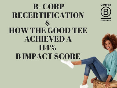 The Good Tee's B Corp Recertification Journey: How We Improved Our B Impact Score to 114.7%