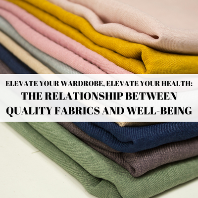 Elevate Your Wardrobe, Elevate Your Health: The Relationship Between Quality Fabrics and Well-Being