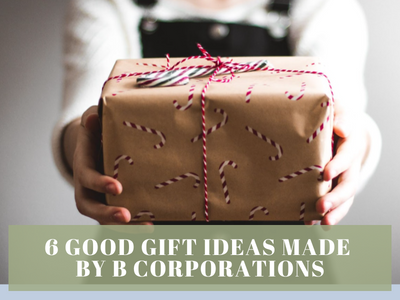 6 Good Gift Ideas Made By B Corporations
