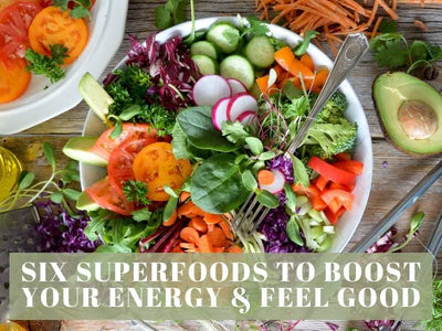 Six Superfoods To Boost Your Energy & Feel Good