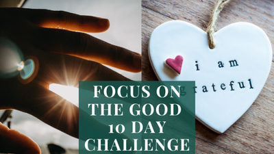 Focus On The Good 10 Day Challenge: Shift Your Perspective To An Attitude of Gratitude